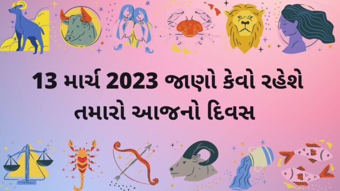 13 march 2023 aaj nu rashifal - ૧૩ માર્ચ ૨૦૨૩ આજ નું રાશિફળ - dainik rashifal gujarati ma 13 march 2023 – દૈનિક રાશિફળ ૧૩ માર્ચ ૨૦૨૩