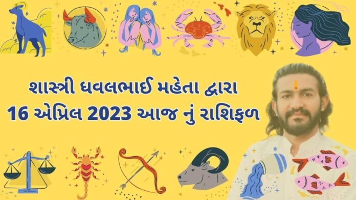 16 એપ્રિલ 2023 આજ નું રાશિફળ – દૈનિક રાશિફળ ગુજરાતી – 16 April 2023 aaj nu rashifal - dainik rasifal gujarati ma