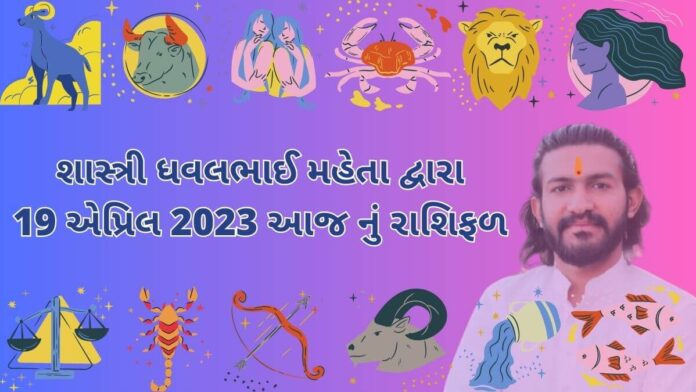 19 એપ્રિલ 2023 આજ નું રાશિફળ – દૈનિક રાશિફળ ગુજરાતી – 19 April 2023 aaj nu rashifal - dainik rasifal gujarati ma