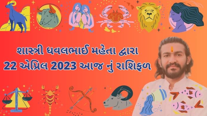 22 એપ્રિલ 2023 આજ નું રાશિફળ – દૈનિક રાશિફળ ગુજરાતી – 22 April 2023 aaj nu rashifal - dainik rasifal gujarati ma